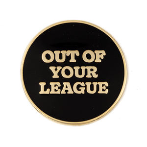 Out Of Your League Pin